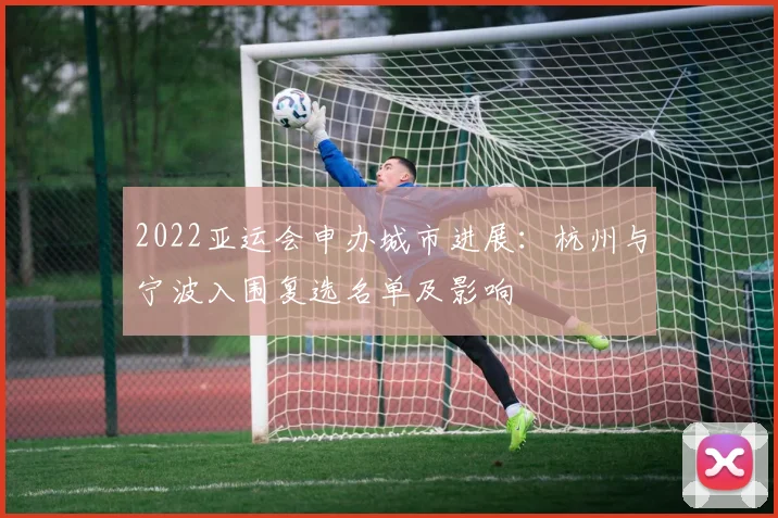 2022亚运会申办城市进展：杭州与宁波入围复选名单及影响
